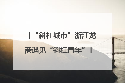 “斜杠城市”浙江龙港遇见“斜杠青年”
