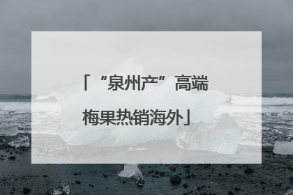 “泉州产”高端梅果热销海外