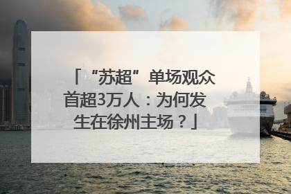 “苏超”单场观众首超3万人：为何发生在徐州主场？