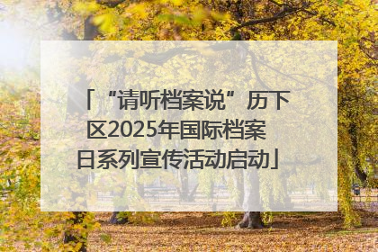 “请听档案说”历下区2025年国际档案日系列宣传活动启动