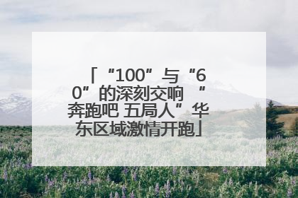 “100”与“60”的深刻交响 “奔跑吧 五局人”华东区域激情开跑