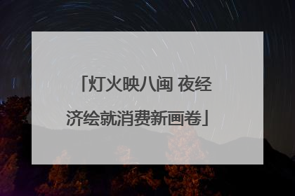 灯火映八闽 夜经济绘就消费新画卷
