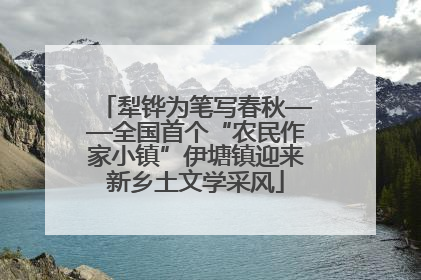 犁铧为笔写春秋——全国首个“农民作家小镇”伊塘镇迎来新乡土文学采风