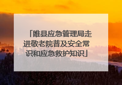 睢县应急管理局走进敬老院普及安全常识和应急救护知识