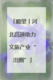 瞭望丨河北高速助力文旅产业“出圈”