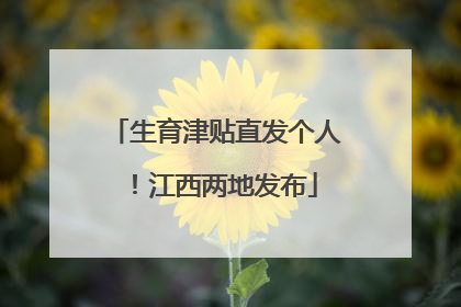 生育津贴直发个人！江西两地发布