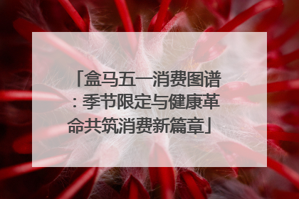 盒马五一消费图谱：季节限定与健康革命共筑消费新篇章