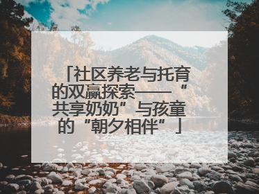 社区养老与托育的双赢探索——“共享奶奶”与孩童的“朝夕相伴”