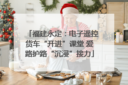 福建永定：电子遥控货车“开进”课堂 爱路护路“沉浸”接力