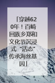 穿越620年！百崎回族乡郑和文化节沉浸式“活态”传承海丝基因