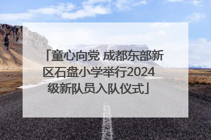 童心向党 成都东部新区石盘小学举行2024级新队员入队仪式