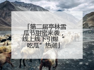 第二届亭林雪瓜节甜蜜来袭，线上线下引爆“吃瓜”热潮