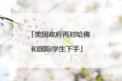 美国政府再对哈佛和国际学生下手