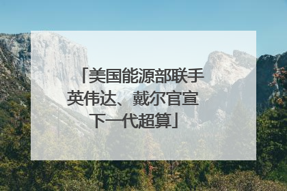 美国能源部联手英伟达、戴尔官宣下一代超算
