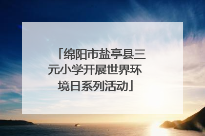 绵阳市盐亭县三元小学开展世界环境日系列活动