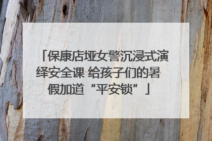 保康店垭女警沉浸式演绎安全课 给孩子们的暑假加道“平安锁”