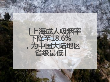 上海成人吸烟率下降至18.6%，为中国大陆地区省级最低