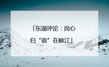 东湖评论：民心归“宿”在峡江
