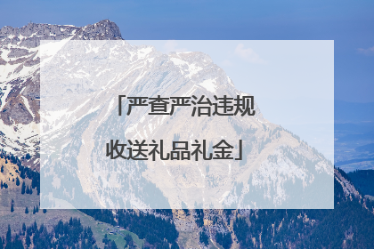 严查严治违规收送礼品礼金