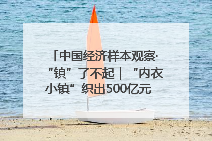 中国经济样本观察·“镇”了不起｜“内衣小镇”织出500亿元“里子产业”