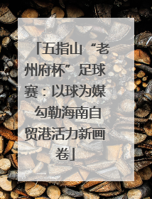 五指山“老州府杯”足球赛：以球为媒 勾勒海南自贸港活力新画卷