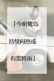 今明鹭岛持续闷热或有雷阵雨