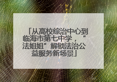 从高校综治中心到临海市第七中学，“法姐姐”解锁法治公益服务新场景