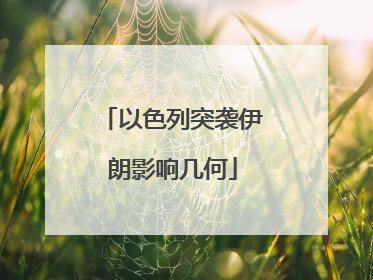 以色列突袭伊朗影响几何