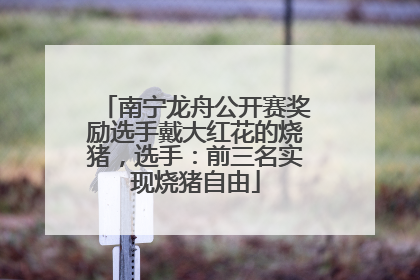 南宁龙舟公开赛奖励选手戴大红花的烧猪，选手：前三名实现烧猪自由