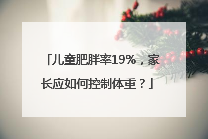 儿童肥胖率19%，家长应如何控制体重？