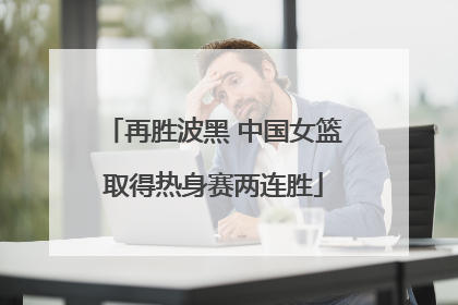 再胜波黑 中国女篮取得热身赛两连胜