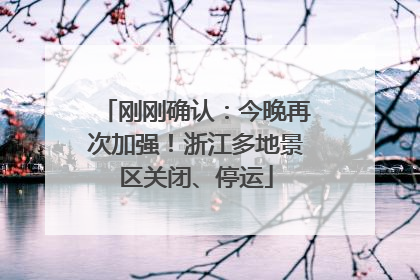 刚刚确认：今晚再次加强！浙江多地景区关闭、停运