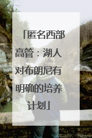 匿名西部高管：湖人对布朗尼有明确的培养计划