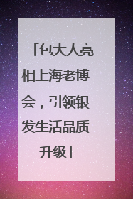 包大人亮相上海老博会，引领银发生活品质升级