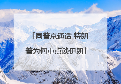 同普京通话 特朗普为何重点谈伊朗