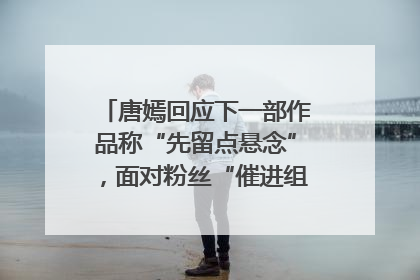 唐嫣回应下一部作品称“先留点悬念”，面对粉丝“催进组”表示理解