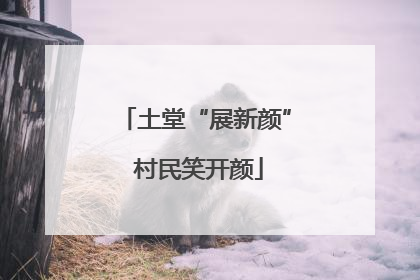 土堂“展新颜” 村民笑开颜