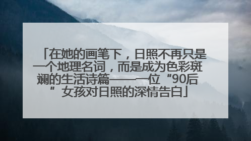 在她的画笔下，日照不再只是一个地理名词，而是成为色彩斑斓的生活诗篇——一位“90后”女孩对日照的深情告白