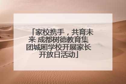 家校携手，共育未来 成都树德教育集团城厢学校开展家长开放日活动