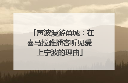 声波漫游甬城：在喜马拉雅播客听见爱上宁波的理由