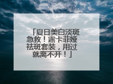夏日美白淡斑急救！露卡菲娅祛斑套装，用过就离不开！