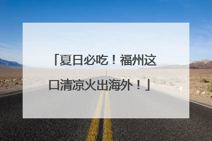 夏日必吃！福州这口清凉火出海外！