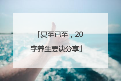 夏至已至，20字养生要诀分享