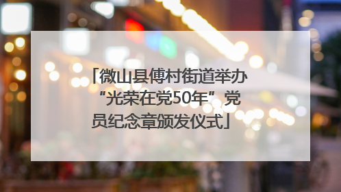 微山县傅村街道举办“光荣在党50年”党员纪念章颁发仪式