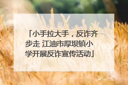 小手拉大手，反诈齐步走 江油市厚坝镇小学开展反诈宣传活动