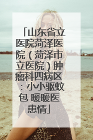 山东省立医院菏泽医院（菏泽市立医院）肿瘤科四病区：小小驱蚊包 暖暖医患情