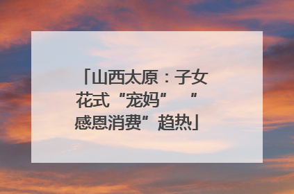 山西太原：子女花式“宠妈” “感恩消费”趋热