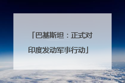 巴基斯坦：正式对印度发动军事行动