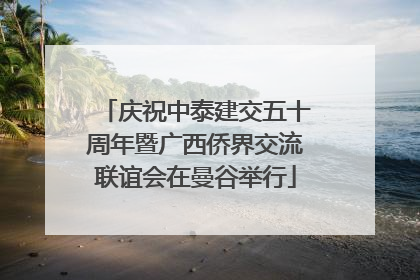 庆祝中泰建交五十周年暨广西侨界交流联谊会在曼谷举行
