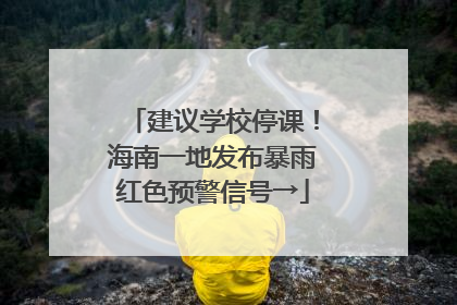 建议学校停课！海南一地发布暴雨红色预警信号→